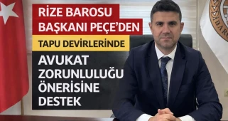 Rize Barosu Başkanı Peçe'den tapu devirlerinde avukat zorunluluğu önerisine destek