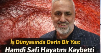 İş Dünyasında Derin Bir Yas: Hamdi Safi Hayatını Kaybetti