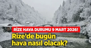 RİZE HAVA DURUMU 9 MART 2026! Rize'de bugün hava nasıl olacak?