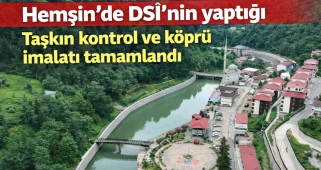 Hemşin'de DSİ'nin yaptığı taşkın kontrol ve köprü imalatı tamamlandı