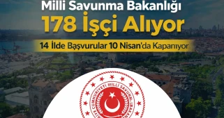Milli Savunma Bakanlığı 178 İşçi Alıyor: 14 İlde Başvurular 10 Nisan’da Kapanıyor