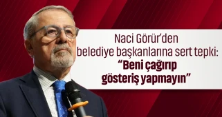 Naci Görür'den Belediye Başkanlarına Sert Eleştiri: Gösteriş İçin Beni Çağırmayın!