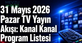 31 Mayıs 2026 Pazar TV Yayın Akışı: Kanal Kanal Program Listesi