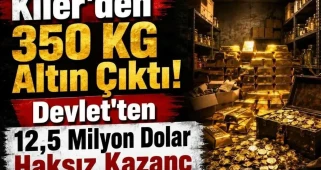 Kilerden 350 KG Altın Çıktı! Devlet'ten 12,5 Milyon Dolar Haksız Kazanç