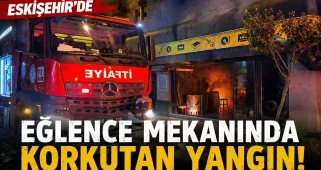 Eskişehir'de eğlence mekanında gece yarısı yangın paniği!