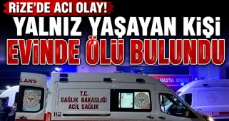 Rize'de yalnız yaşayan kişi evinde ölü bulundu