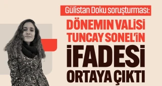 Gülistan Doku dosyasında yeni gelişme: Eski vali Tuncay Sonel'in ifadeleri gün yüzüne çıktı!