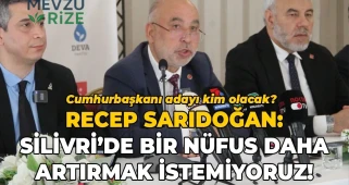 Cumhurbaşkanı adayı kim olacak? Recep Sarıdoğan: Silivri’de bir nüfus daha artırmak istemiyoruz!