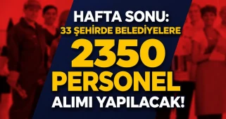 Hafta Sonu: 33 Şehirde Belediyelere 2350 İşçi Personel Alımı Yapacak