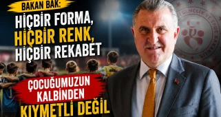 Bakan Bak: Hiçbir forma, hiçbir renk, hiçbir rekabet çocuğumuzun kalbinden kıymetli değil