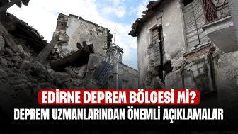 Edirne Deprem Riski Taşıyor Mu? Uzmanların Çarpıcı Değerlendirmeleri!