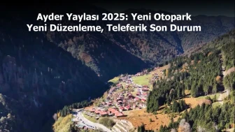 Ayder Yaylası 2025 | Yeni Otopark, Yeni Düzenleme, Teleferik Son Durum