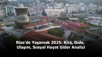 Rize’de Yaşamak 2025: Kira, Gıda, Ulaşım, Sosyal Hayat Gider Analizi
