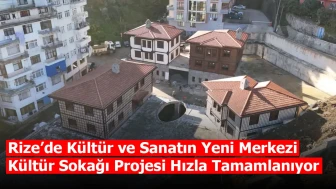 Rize’de Kültür ve Sanatın Yeni Merkezi: Kültür Sokağı Projesi Hızla Tamamlanıyor