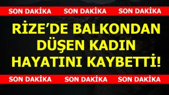 Çayeli'nde Balkondan Düşen Anne Hediye Marangoz Hayatını Kaybetti