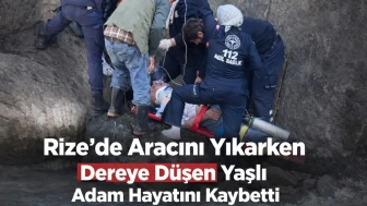 Rize'de Aracını Yıkarken Dereye Düşen Yaşlı Adam Hayatını Kaybetti