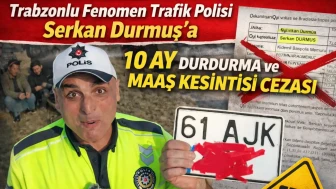 Trabzonlu Fenomen Trafik Polisi Serkan Durmuş’a 10 Ay Durdurma ve Maaş Kesintisi Cezası