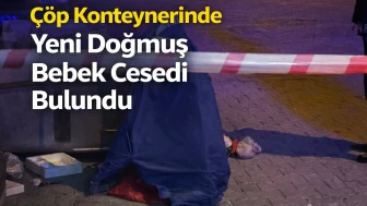 Çöp Konteynerinde Yeni Doğmuş Bebek Cesedi Bulundu