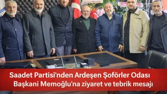 Saadet Partisi'nden Ardeşen Şoförler Odası Başkanı Memoğlu'na ziyaret ve tebrik mesajı