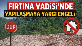 Fırtına Vadisi’nde Yapılaşmaya Yargı Engeli