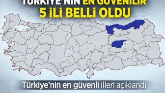 TÜRKİYE'NİN EN GÜVENİLİR 5 İLİ BELLİ OLDU