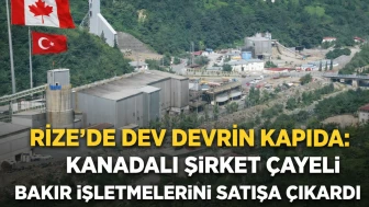 Rize’de dev devir kapıda: Kanadalı şirket Çayeli Bakır İşletmelerini satışa çıkardı