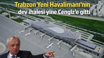 Trabzon Yeni Havalimanı'nın dev ihalesi yine Cengiz’e gitti