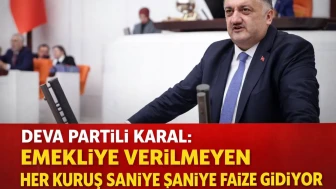 Deva Partili Karal: Emekliye Verilmeyen Her Kuruş Saniye Saniye Faize Gidiyor