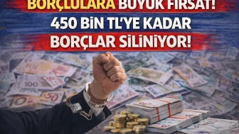 Borçlulara Büyük Fırsat! 450 Bin TL'ye Kadar Borçlar Siliniyor!