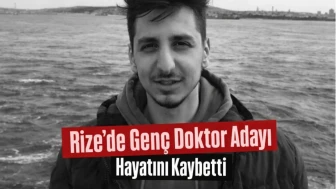 Rize’de Genç Doktor Adayı Hayatını Kaybetti