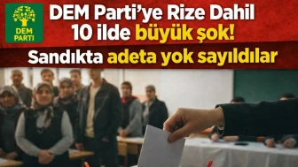 DEM Parti’ye Rize Dahil 10 ilde büyük şok! Sandıkta adeta yok sayıldılar