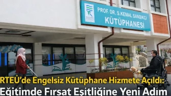 RTEÜ’de Engelsiz Kütüphane Hizmete Açıldı: Eğitimde Fırsat Eşitliğine Yeni Adım