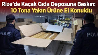 Rize’de Kaçak Gıda Deposuna Baskın: 10 Tona Yakın Ürüne El Konuldu