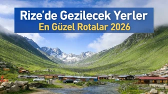 Rize'de Gezilecek Yerler | En Güzel Rotalar 2026