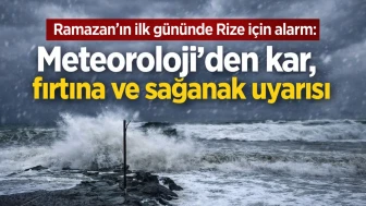 Ramazan'ın ilk gününde Rize için alarm: Meteoroloji'den kar, fırtına ve sağanak uyarısı