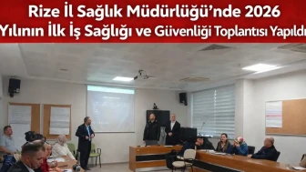 Rize İl Sağlık Müdürlüğü’nde 2026 Yılının İlk İş Sağlığı ve Güvenliği Toplantısı Yapıldı