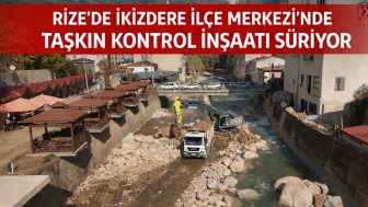 Rize’de İkizdere İlçe Merkezi’nde Taşkın Kontrol İnşaatı Sürüyor