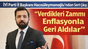 İYİ Parti İl Başkanı Hacısüleymanoğlu’ndan Sert Çıkış: “Verdikleri Zammı Enflasyonla Geri Aldılar”
