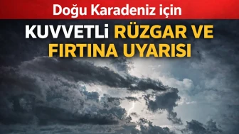 Doğu Karadeniz için kuvvetli rüzgar ve fırtına uyarısı