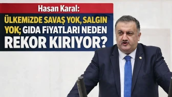 Hasan Karal: “Ülkemizde Savaş Yok, Salgın Yok; Gıda Fiyatları Neden Rekor Kırıyor?”