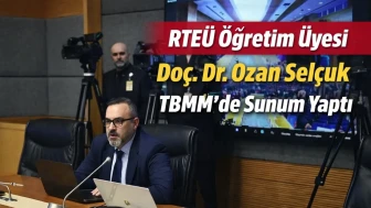 RTEÜ Öğretim Üyesi Doç. Dr. Ozan Selçuk TBMM’de Sunum Yaptı