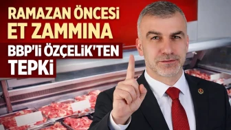 Ramazan Öncesi Et Zammına BBP'li Özçelik'ten Tepki