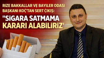 Rize Bakkallar ve Bayiler Odası Başkanı Koç’tan Sert Çıkış: “Sigara Satmama Kararı Alabiliriz”