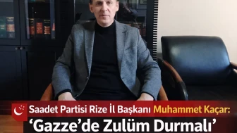 Saadet Partisi Rize İl Başkanı Muhammet Kaçar: “Gazze’de Zulüm Durmalı”