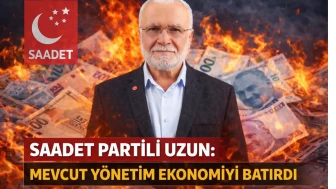 Saadet Partili Uzun: Mevcut Yönetim Ekonomiyi Batırdı