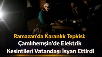 Ramazan’da Karanlık Tepkisi: Çamlıhemşin’de Elektrik Kesintileri Vatandaşı İsyan Ettirdi