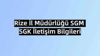 Rize İl Müdürlüğü SGM | SGK İletişim Bilgileri