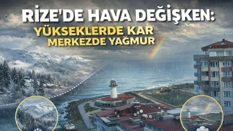 Rize’de Hava Değişken: Yükseklerde Kar, Merkezde Yağmur