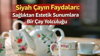 Siyah Çayın Faydaları: Sağlıktan Estetik Sunumlara Bir Çay Yolculuğu