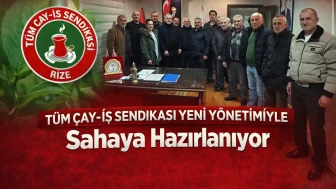 Tüm Çay-İş Sendikası Yeni Yönetimiyle Sahaya Hazırlanıyor